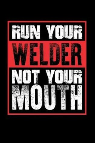 Cover of Run Your Welder Not Your Mouth