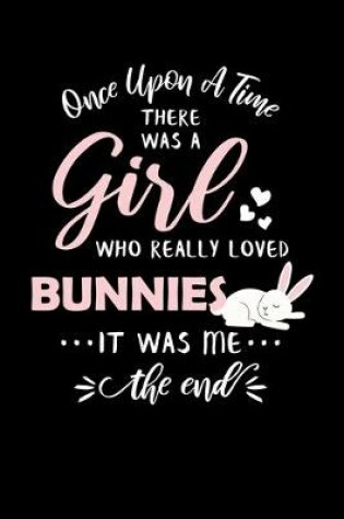 Cover of Once Upon A Time There Was A Girl Who Really Loved Bunnies It Was Me The End
