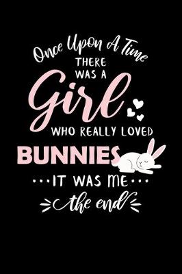 Cover of Once Upon A Time There Was A Girl Who Really Loved Bunnies It Was Me The End