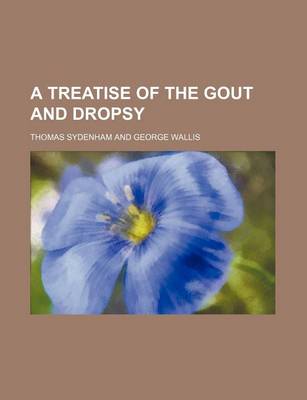 Book cover for A Treatise of the Gout and Dropsy