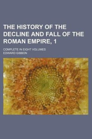 Cover of The History of the Decline and Fall of the Roman Empire, 1; Complete in Eight Volumes