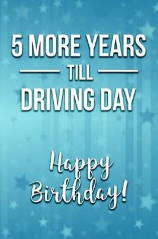 Cover of 5 More Years Till Driving Day Happy Birthday