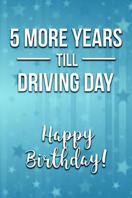 Book cover for 5 More Years Till Driving Day Happy Birthday