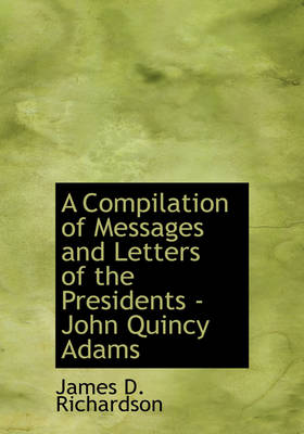 Book cover for A Compilation of Messages and Letters of the Presidents - John Quincy Adams