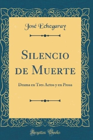 Cover of Silencio de Muerte: Drama en Tres Actos y en Prosa (Classic Reprint)