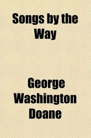 Cover of Songs by the Way; The Poetical Writings of George Washington Doane