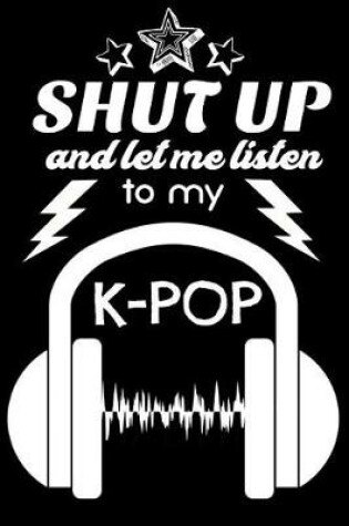 Cover of Shut Up and Let Me Listen to My K-Pop