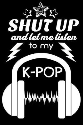 Book cover for Shut Up and Let Me Listen to My K-Pop