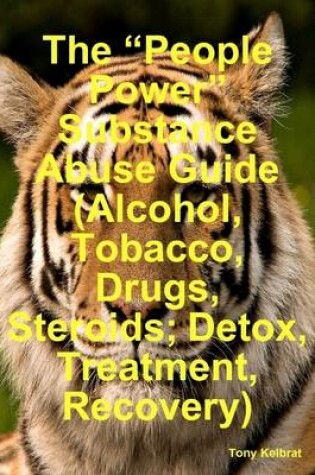 Cover of The "People Power" Substance Abuse Guide (Alcohol, Tobacco, Drugs, Steroids; Detox, Treatment, Recovery)