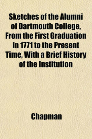 Cover of Sketches of the Alumni of Dartmouth College, from the First Graduation in 1771 to the Present Time, with a Brief History of the Institution