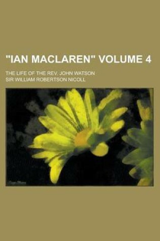 Cover of Ian MacLaren; The Life of the REV. John Watson Volume 4