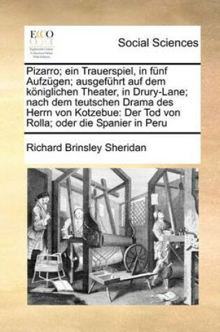 Cover of Pizarro; Ein Trauerspiel, in Funf Aufzugen; Ausgefuhrt Auf Dem Koniglichen Theater, in Drury-Lane; Nach Dem Teutschen Drama Des Herrn Von Kotzebue