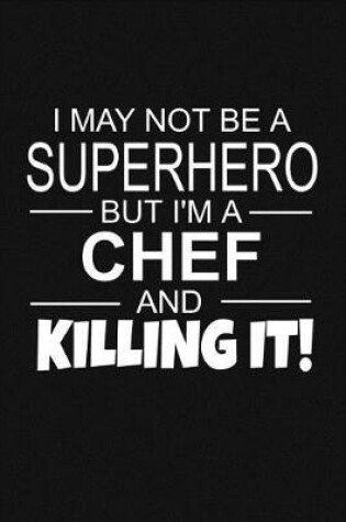 Cover of I May Not Be A Superhero But I'm A Chef And Killing It!