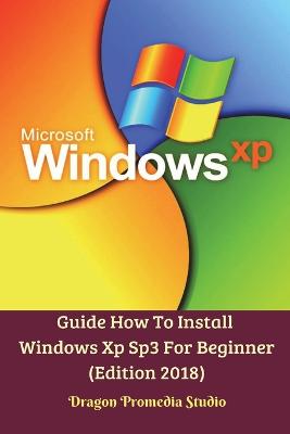 Book cover for Guide How To Install Windows Xp Sp3 For Beginner (Edition 2018)