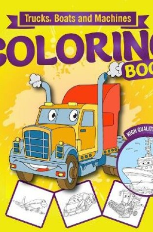 Cover of Trucks, Boats and Machines Coloring Book for Kids Ages 4-8