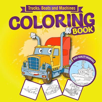 Book cover for Trucks, Boats and Machines Coloring Book for Kids Ages 4-8