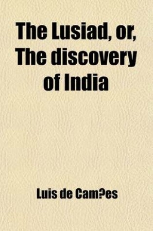 Cover of The Lusiad Volume 1; Or, the Discovery of India. an Epic Poem