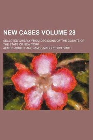 Cover of New Cases Volume 28; Selected Chiefly from Decisions of the Courts of the State of New York