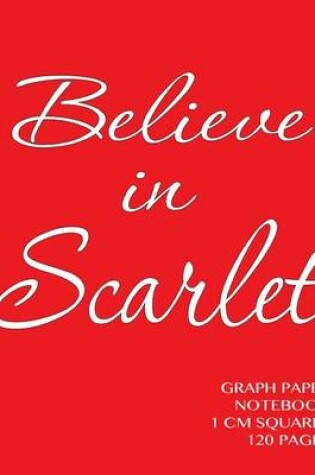 Cover of Believe in Scarlet Graph Paper Notebook 1 cm squares 120 pages