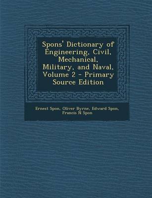 Book cover for Spons' Dictionary of Engineering, Civil, Mechanical, Military, and Naval, Volume 2 - Primary Source Edition