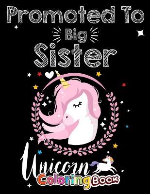 Book cover for Promoted To Big Sister Unicorn Coloring Book