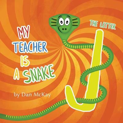 Book cover for My Teacher is a Snake The Letter J