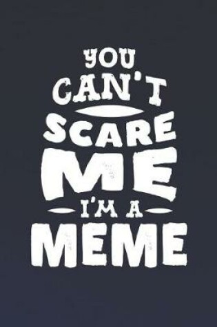 Cover of You Can't Scare Me I'm A Meme