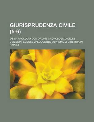 Book cover for Giurisprudenza Civile; Ossia Raccolta Con Ordine Cronologico Delle Decisioni Emesse Dalla Corte Suprema Di Giustizia in Napoli (5-6 )