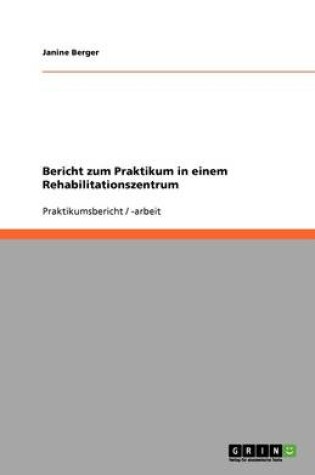 Cover of Bericht zum Praktikum in einem Rehabilitationszentrum