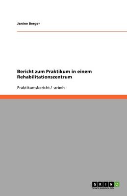 Cover of Bericht zum Praktikum in einem Rehabilitationszentrum