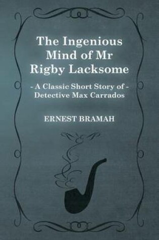 Cover of The Ingenious Mind of Mr Rigby Lacksome (A Classic Short Story of Detective Max Carrados)