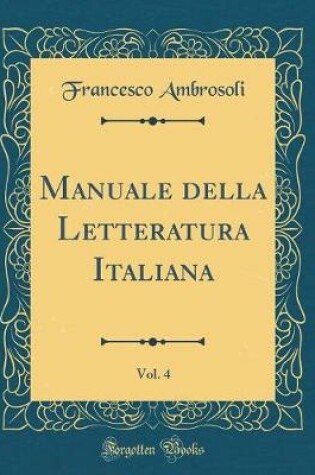 Cover of Manuale Della Letteratura Italiana, Vol. 4 (Classic Reprint)