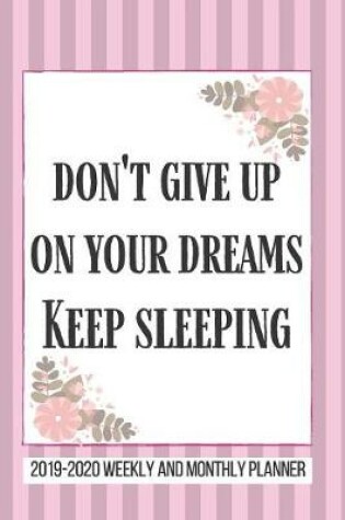 Cover of Don't Give Up on Your dreams Keep Sleeping 2019-2020 Weekly And Monthly Planner
