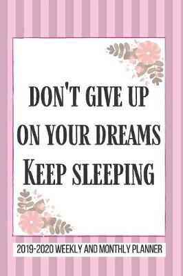 Book cover for Don't Give Up on Your dreams Keep Sleeping 2019-2020 Weekly And Monthly Planner