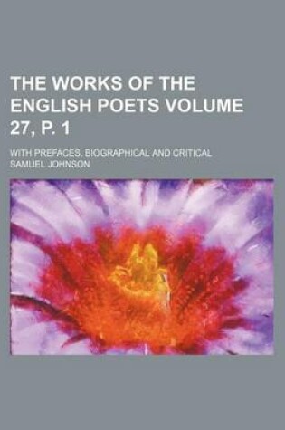 Cover of The Works of the English Poets Volume 27, P. 1; With Prefaces, Biographical and Critical