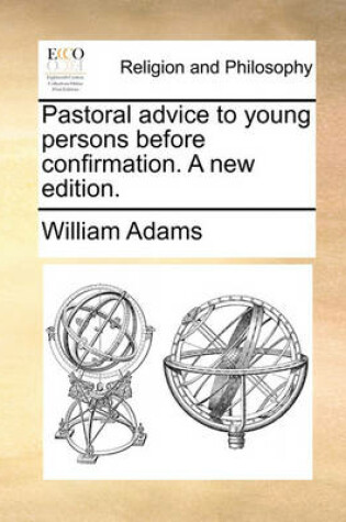 Cover of Pastoral Advice to Young Persons Before Confirmation. a New Edition.