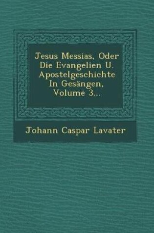 Cover of Jesus Messias, Oder Die Evangelien U. Apostelgeschichte in Gesangen, Volume 3...