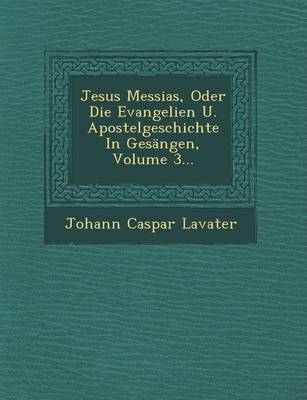 Book cover for Jesus Messias, Oder Die Evangelien U. Apostelgeschichte in Gesangen, Volume 3...