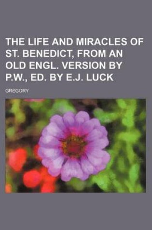 Cover of The Life and Miracles of St. Benedict, from an Old Engl. Version by P.W., Ed. by E.J. Luck