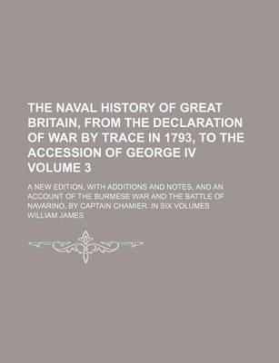 Book cover for The Naval History of Great Britain, from the Declaration of War by Trace in 1793, to the Accession of George IV Volume 3; A New Edition, with Additions and Notes, and an Account of the Burmese War and the Battle of Navarino, by Captain Chamier. in Six Volumes