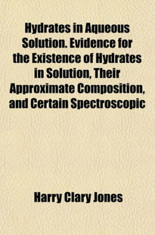 Cover of Hydrates in Aqueous Solution. Evidence for the Existence of Hydrates in Solution, Their Approximate Composition, and Certain Spectroscopic