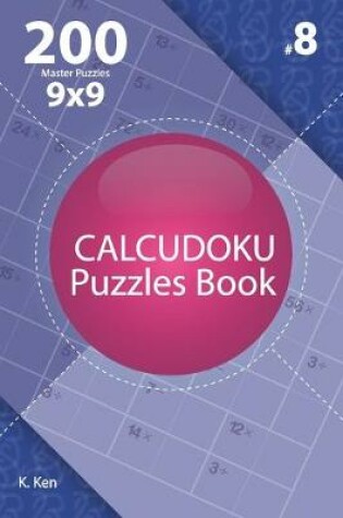 Cover of Calcudoku - 200 Master Puzzles 9x9 (Volume 8)