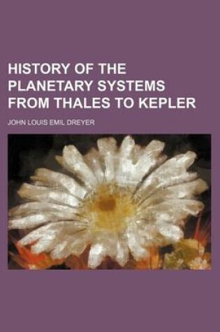 Cover of History of the Planetary Systems from Thales to Kepler