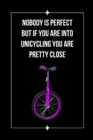 Cover of Nobody Is Perfect But If You Are Into Unicycling You Are Pretty Close