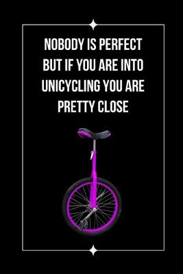 Book cover for Nobody Is Perfect But If You Are Into Unicycling You Are Pretty Close