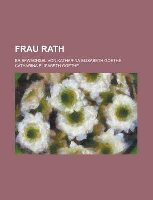 Book cover for Frau Rath; Briefwechsel Von Katharina Elisabeth Goethe