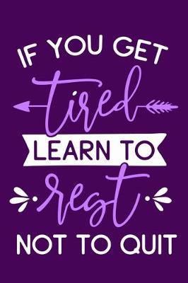 Book cover for If You Get Tired Learn To Rest Not To Quit