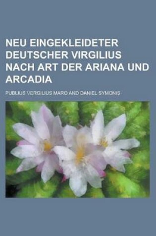 Cover of Neu Eingekleideter Deutscher Virgilius Nach Art Der Ariana Und Arcadia