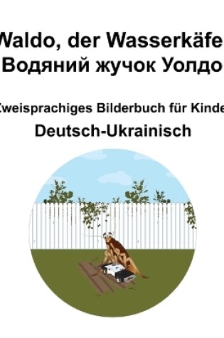 Cover of Deutsch-Ukrainisch Waldo, der Wasserk�fer / Водяний жучок Уолдо Zweisprachiges Bilderbuch f�r Kinder