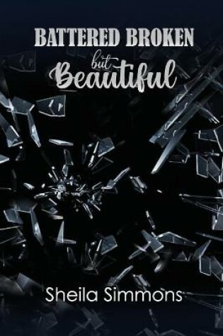 Cover of Battered Broken but Beautiful